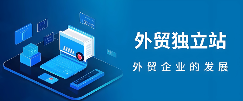 什么是外贸独立站,详解外贸独立站的优势及运营全指南 什么是外贸独立站,详解外贸独立站的优势及运营全指南